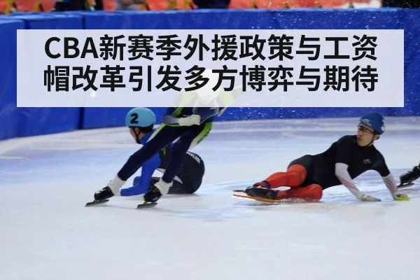 CBA新赛季外援政策与工资帽改革引发多方博弈与期待