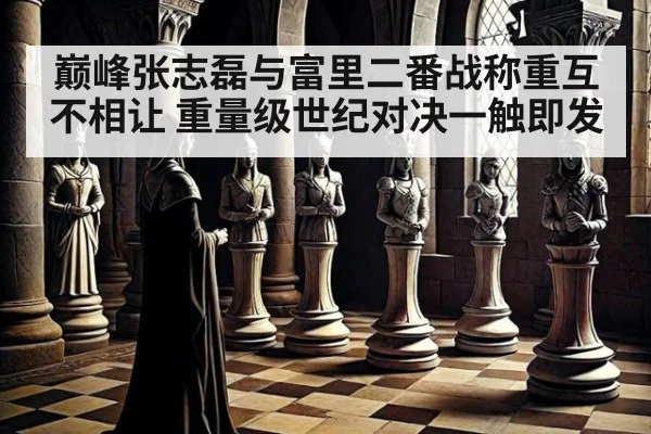 巅峰张志磊与富里二番战称重互不相让 重量级世纪对决一触即发